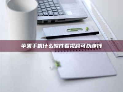 乳山苹果手机什么软件看视频可以赚钱